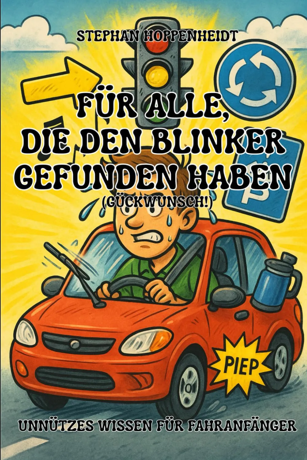 Für alle, die den Blinker gefunden haben (Glückwunsch!): Unnützes Wissen für Fahranfänger (Unnützes Wissen – Humor mit Nebenwirkungen)